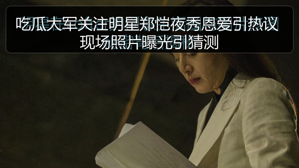 吃瓜大军关注明星郑恺夜秀恩爱引热议 现场照片曝光引猜测
