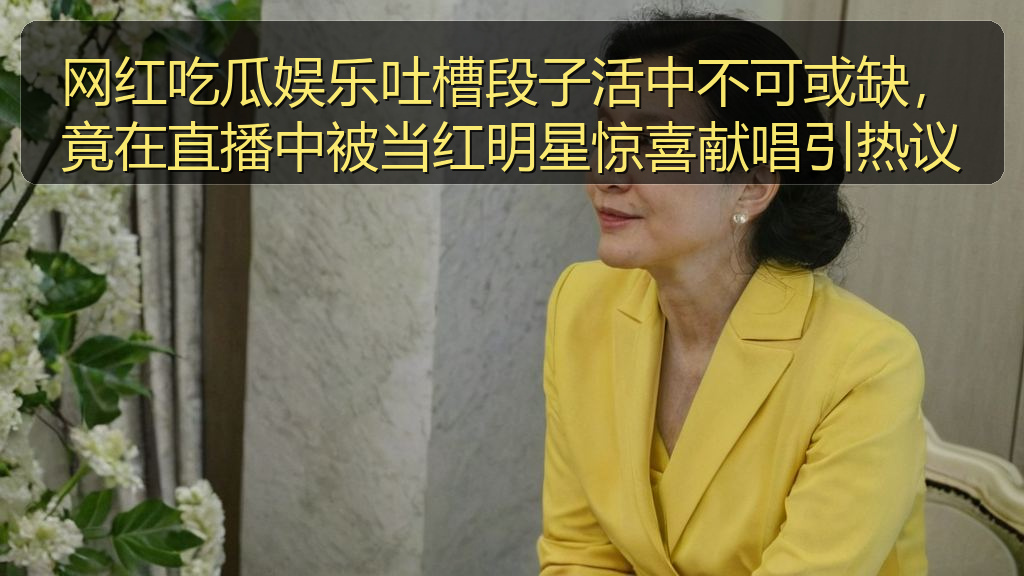 网红吃瓜娱乐吐槽段子活中不可或缺，竟在直播中被当红明星惊喜献唱引热议