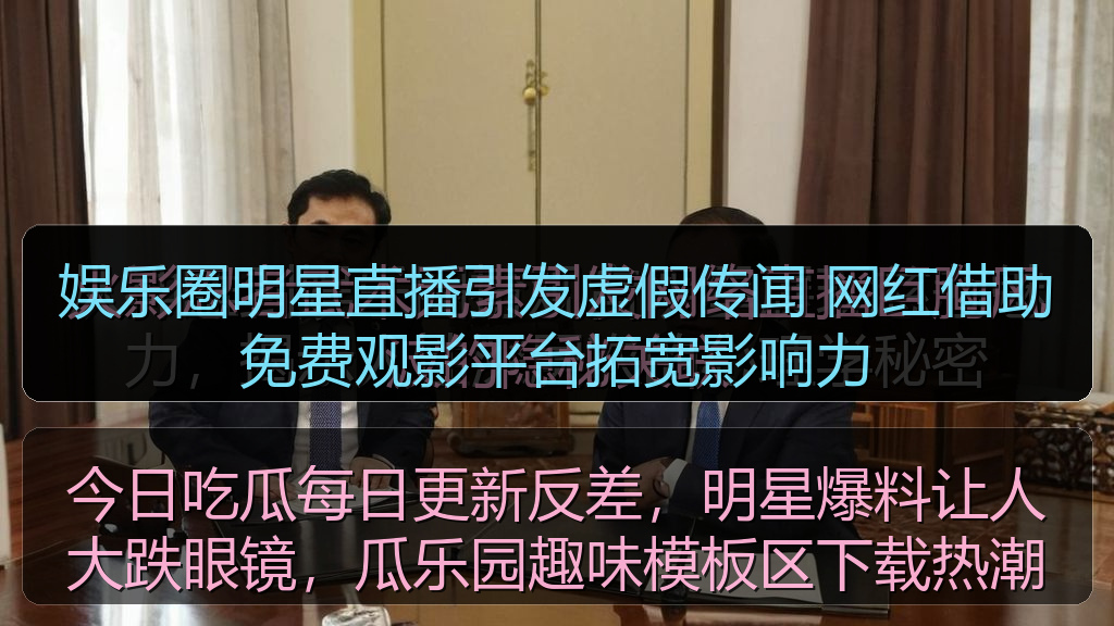 娱乐圈明星直播引发虚假传闻 网红借助免费观影平台拓宽影响力