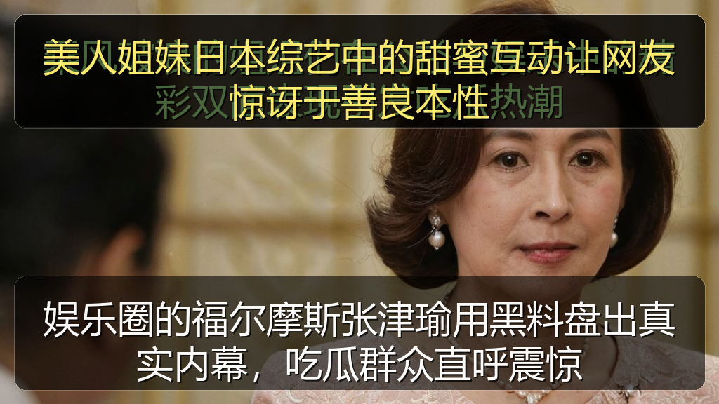 美人姐妹日本综艺中的甜蜜互动让网友惊讶于善良本性